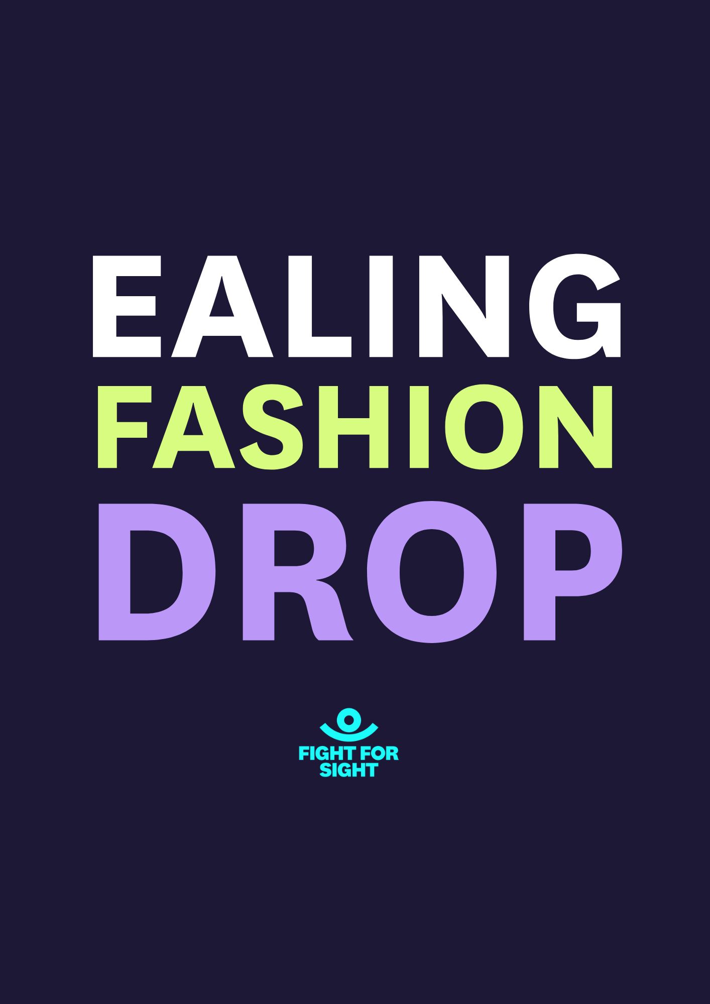 Ealing Fashion Drop brought to you by Fight for Sight - bright lime, lilac and white letters on a navy background